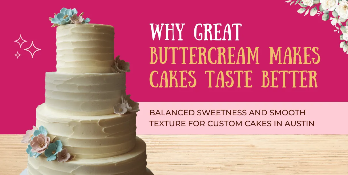 How High Quality Buttercream Improves The Taste And Texture Of Cakes.